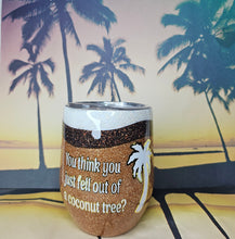 Load image into Gallery viewer, 12oz You Think You Just Fell Out of a Coconut Tree? Tumbler w/Lid &amp; Straw
